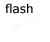 Flash